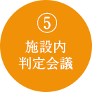 5.施設内判定会議